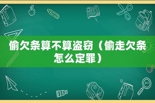 偷欠條算不算盜竊（偷走欠條怎么定罪）