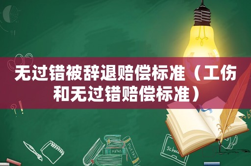 無過錯被辭退賠償標準（工傷和無過錯賠償標準）