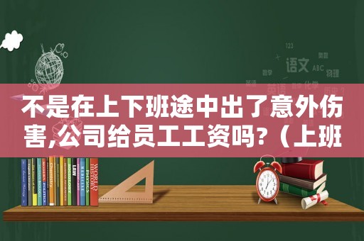 不是在上下班途中出了意外傷害,公司給員工工資嗎?（上班途中因天氣意外不算工傷的例子）