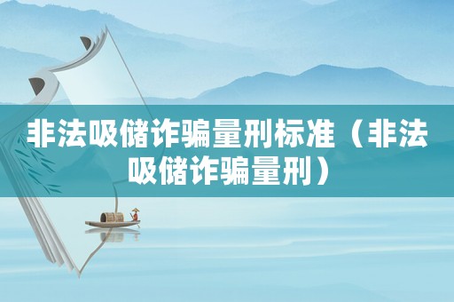 非法吸儲詐騙量刑標準（非法吸儲詐騙量刑）