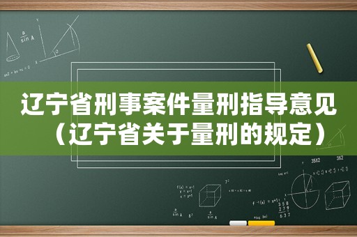 遼寧省刑事案件量刑指導(dǎo)意見（遼寧省關(guān)于量刑的規(guī)定）