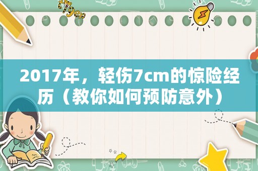 2017年，輕傷7cm的驚險(xiǎn)經(jīng)歷（教你如何預(yù)防意外）