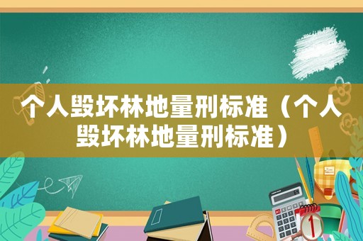 個人毀壞林地量刑標準（個人毀壞林地量刑標準）