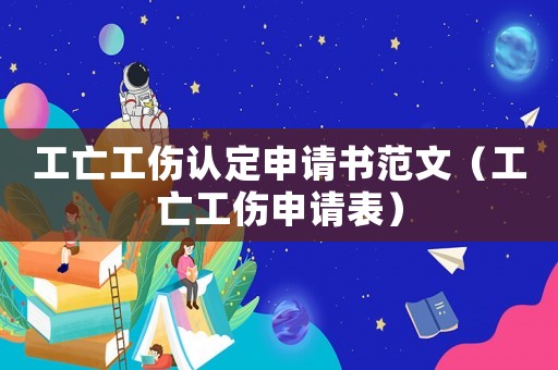 工亡工傷認定申請書范文（工亡工傷申請表）