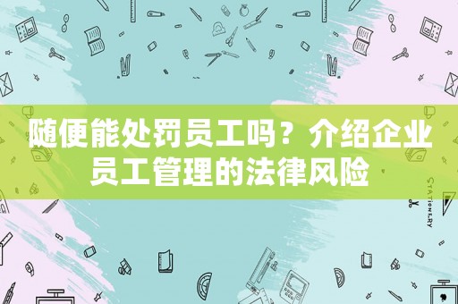 隨便能處罰員工嗎？介紹企業員工管理的法律風險