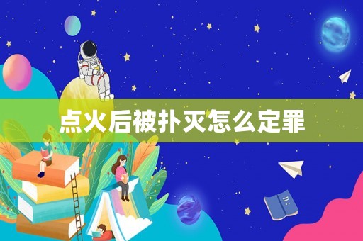 點火后被撲滅怎么定罪