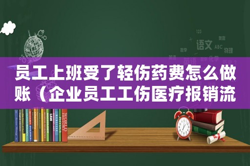 員工上班受了輕傷藥費怎么做賬（企業員工工傷醫療報銷流程與注意事項）