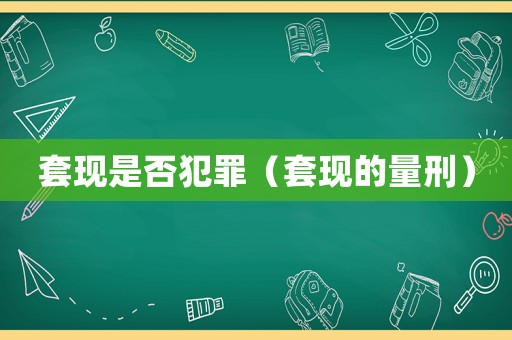套現(xiàn)是否犯罪（套現(xiàn)的量刑）
