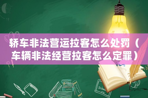 轎車非法營運拉客怎么處罰（車輛非法經營拉客怎么定罪）