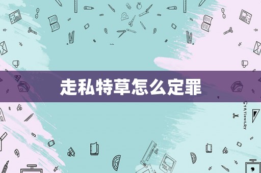 走私特草怎么定罪