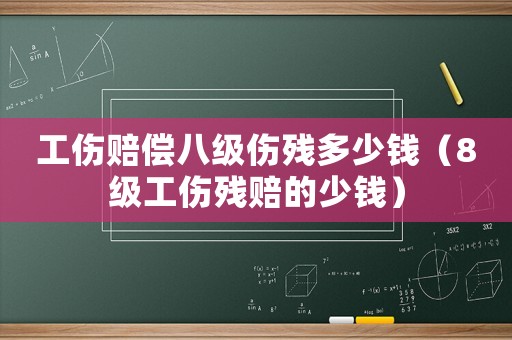 工傷賠償八級(jí)傷殘多少錢（8級(jí)工傷殘賠的少錢）