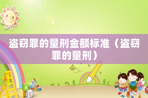 盜竊罪的量刑金額標(biāo)準(zhǔn)（盜竊罪的量刑）