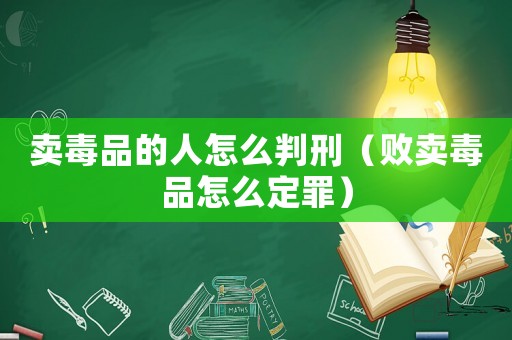 賣毒品的人怎么判刑（敗賣毒品怎么定罪）