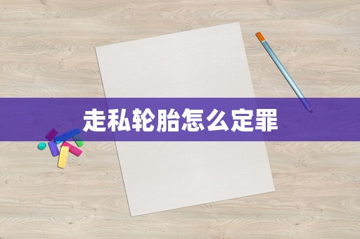 走私輪胎怎么定罪