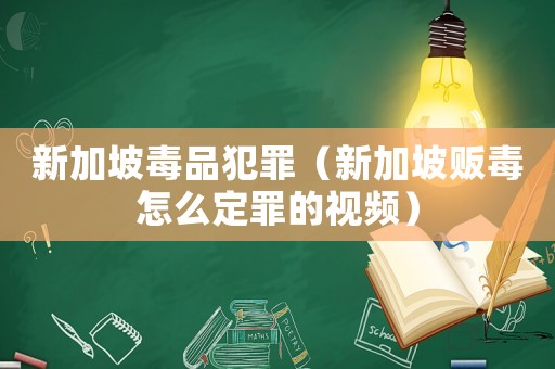新加坡毒品犯罪（新加坡販毒怎么定罪的視頻）
