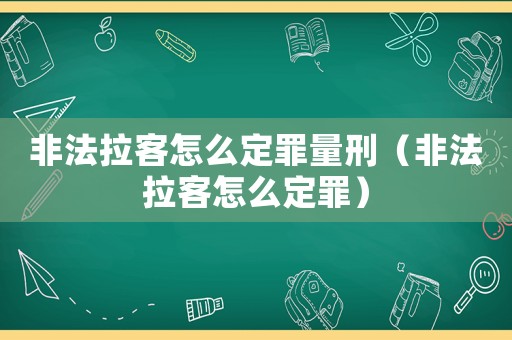 非法拉客怎么定罪量刑（非法拉客怎么定罪）