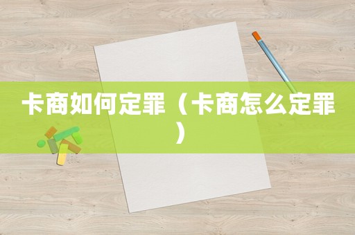 卡商如何定罪（卡商怎么定罪）