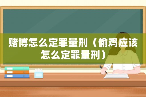 賭博怎么定罪量刑（偷雞應該怎么定罪量刑）