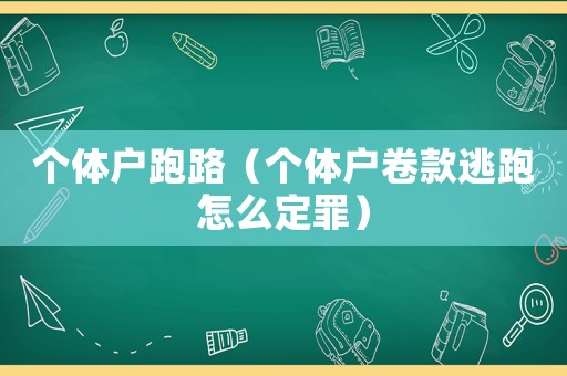 個體戶跑路（個體戶卷款逃跑怎么定罪）