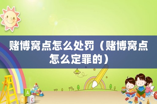 賭博窩點(diǎn)怎么處罰（賭博窩點(diǎn)怎么定罪的）