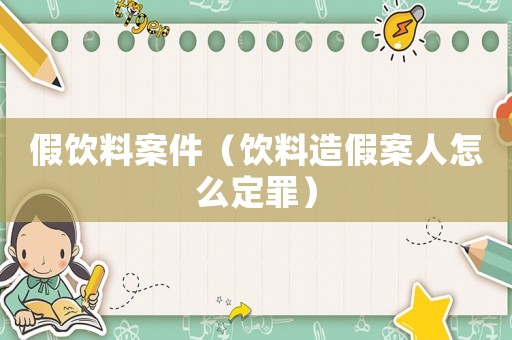 假飲料案件（飲料造假案人怎么定罪）