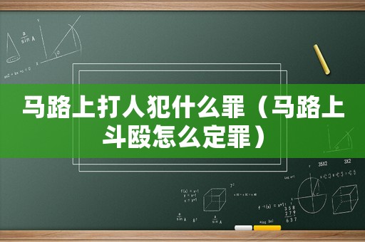 馬路上打人犯什么罪（馬路上斗毆怎么定罪）