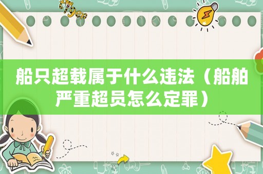 船只超載屬于什么違法（船舶嚴重超員怎么定罪）