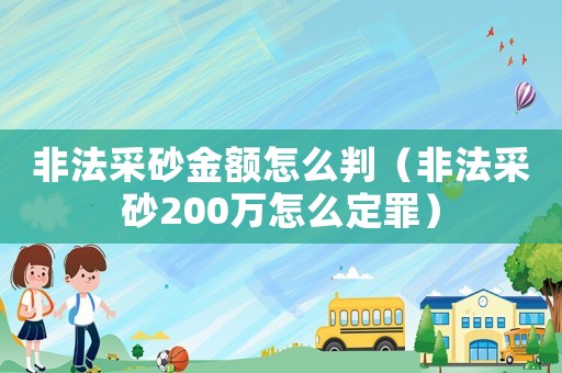非法采砂金額怎么判（非法采砂200萬怎么定罪）