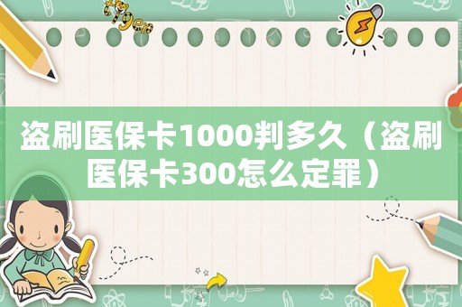盜刷醫保卡1000判多久（盜刷醫保卡300怎么定罪）