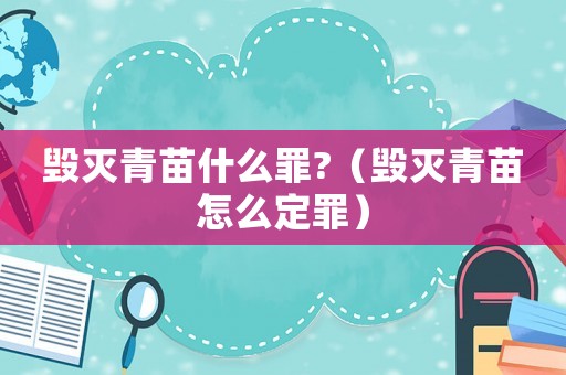 毀滅青苗什么罪?（毀滅青苗怎么定罪）