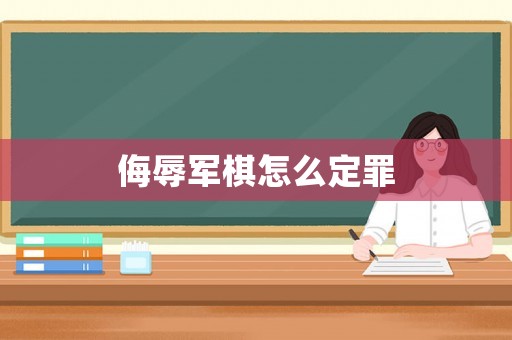 侮辱軍棋怎么定罪