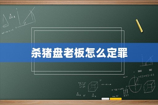 殺豬盤老板怎么定罪