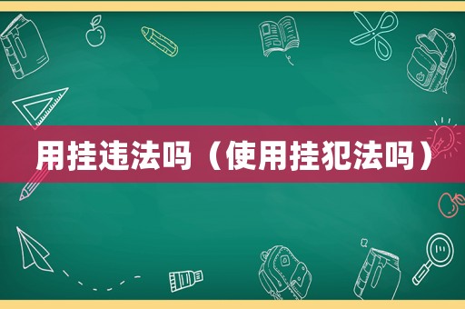用掛違法嗎（使用掛犯法嗎）