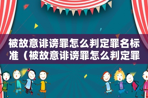 被故意誹謗罪怎么判定罪名標準（被故意誹謗罪怎么判定罪名）
