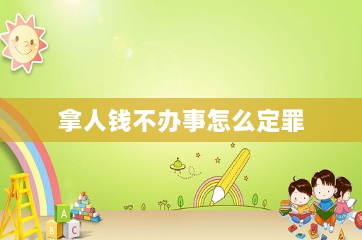 拿人錢不辦事怎么定罪