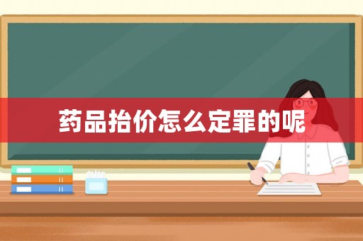 藥品抬價怎么定罪的呢