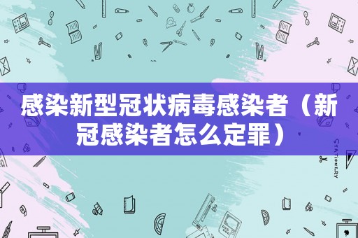 感染新型冠狀病毒感染者（新冠感染者怎么定罪）