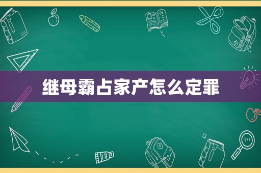 繼母霸占家產怎么定罪