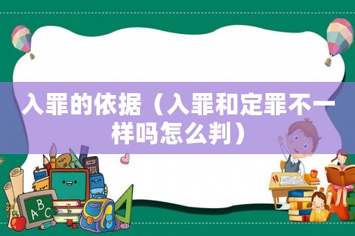 入罪的依據(jù)（入罪和定罪不一樣嗎怎么判）