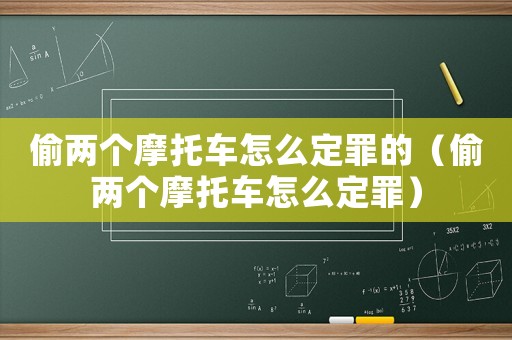 偷兩個摩托車怎么定罪的（偷兩個摩托車怎么定罪）
