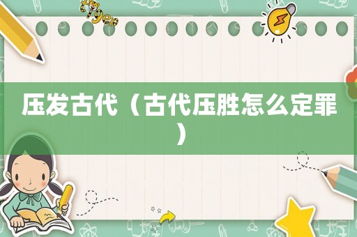壓發古代（古代壓勝怎么定罪）