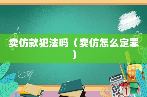 賣仿款犯法嗎（賣仿怎么定罪）