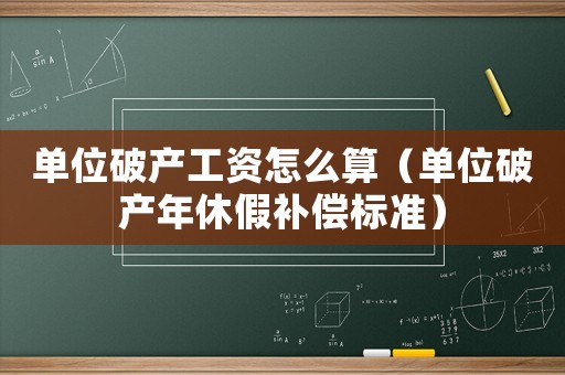 單位破產工資怎么算（單位破產年休假補償標準）