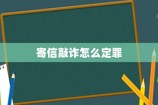 寄信敲詐怎么定罪