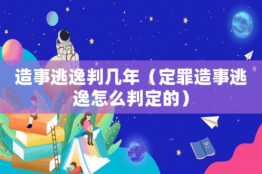 造事逃逸判幾年（定罪造事逃逸怎么判定的）