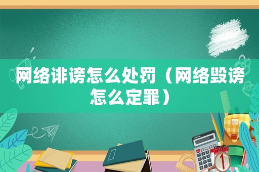 網絡誹謗怎么處罰（網絡毀謗怎么定罪）