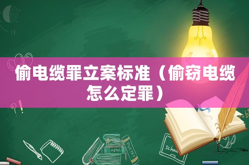 偷電纜罪立案標(biāo)準(zhǔn)（偷竊電纜怎么定罪）