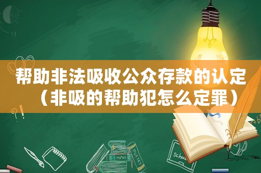 幫助非法吸收公眾存款的認定（非吸的幫助犯怎么定罪）
