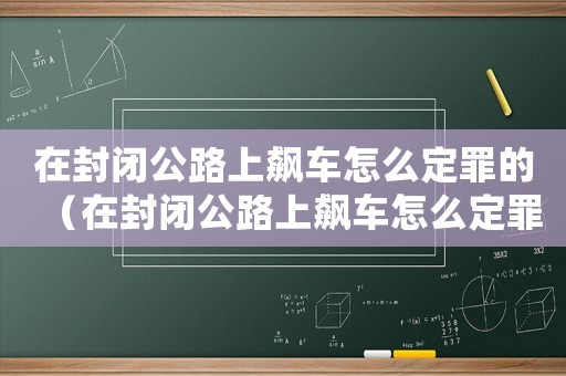 在封閉公路上飆車怎么定罪的（在封閉公路上飆車怎么定罪）