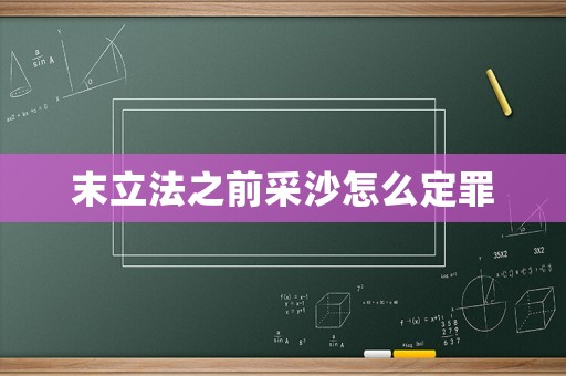 末立法之前采沙怎么定罪